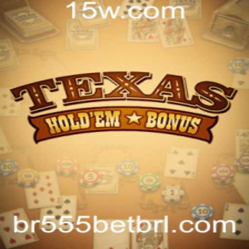 Descubra o Fascinante Mundo do Texas Hold'em Bonus com br555bet